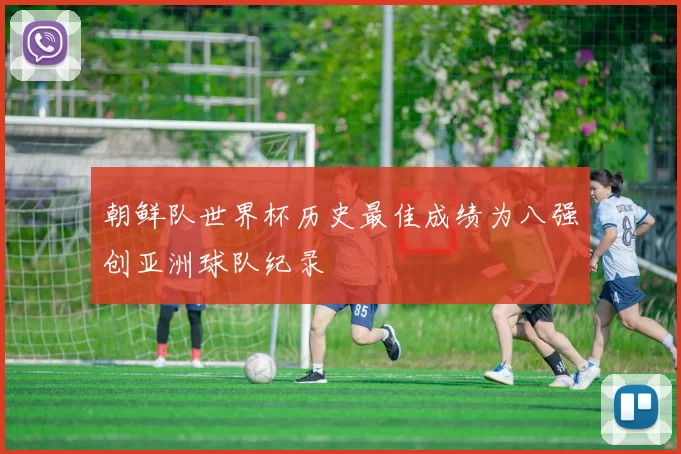 朝鲜队世界杯历史最佳成绩为八强创亚洲球队纪录