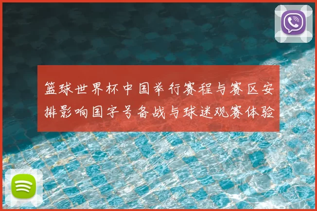 篮球世界杯中国举行赛程与赛区安排影响国字号备战与球迷观赛体验