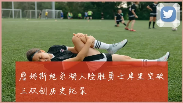 詹姆斯绝杀湖人险胜勇士库里空砍三双创历史纪录