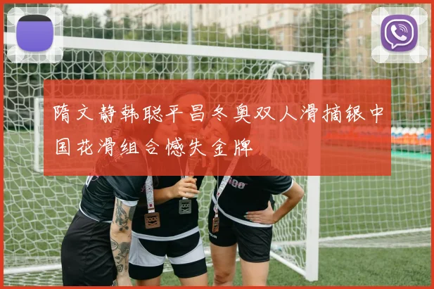 隋文静韩聪平昌冬奥双人滑摘银中国花滑组合憾失金牌