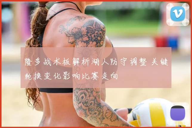 隆多战术板解析湖人防守调整 关键轮换变化影响比赛走向