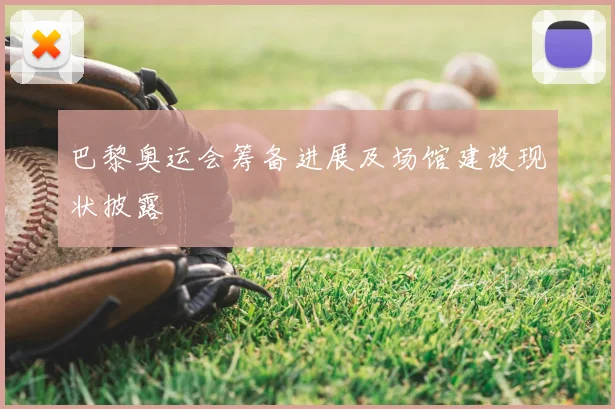 巴黎奥运会筹备进展及场馆建设现状披露